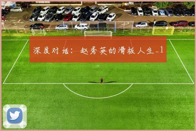 深度对话：赵秀英的滑板人生_1