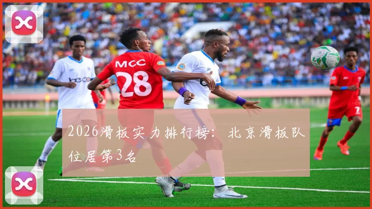 2026滑板实力排行榜：北京滑板队位居第3名