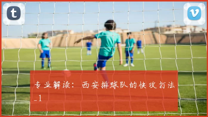 专业解读：西安排球队的快攻打法_1